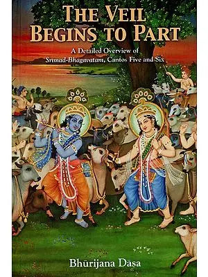 The Veil Begins To Part- A Detailed Overview Of Srimad Bhagavatam, Cantos Five And Six