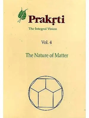 Prakrti The Integral Vision (Vol. 4 The Nature of Matter)