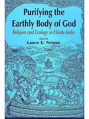 Purifying the Earthly Body of God: Religion and Ecology in Hindu India
