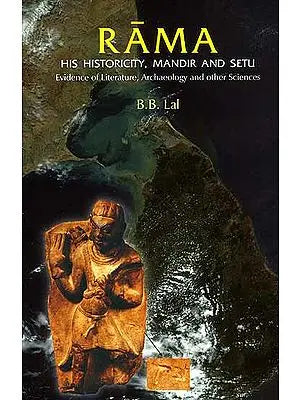 Rama His Historicity, Mandir and Setu (Evidence of Literature, Archaeology and other Sciences)