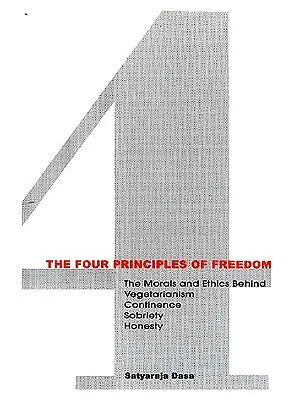 The Four Principles of Freedom: The Morals and Ethics Behind Vegetarianism Continence Sobriety Honesty