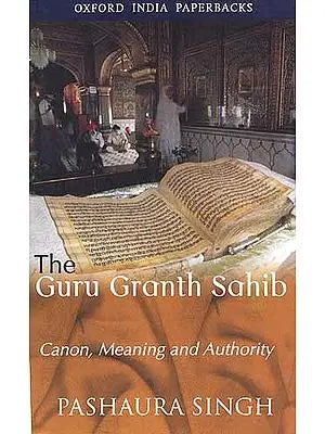 The Guru Granth Sahib: Canon, Meaning and Authority