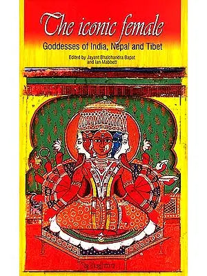 The Iconic Female (Goddesses of India, Nepal and Tibet)