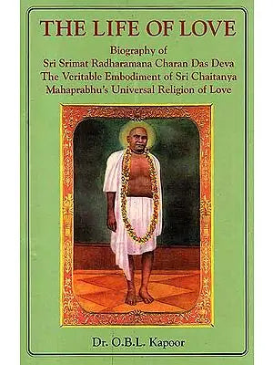 The Life of Love (Biography of Sri Srimat Radharamana Charan Das Deva The Veritable Embodiment of Sri Chaitanya Mahaprabhu’s Universal Religion of Love) (Old and Rare Book)