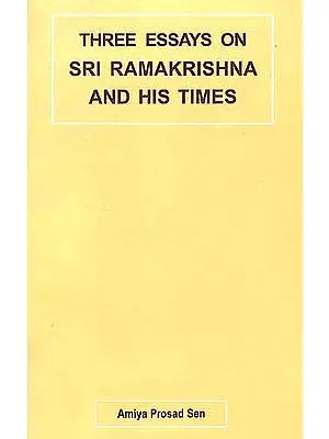 THREE ESSAYS ON SRI RAMAKRISHNA AND HIS TIMES