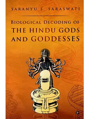 Biological Decoding of The Hindu Gods and Goddesses