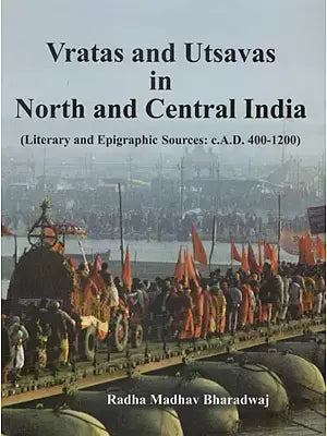 Vratas and Utsavas in North and Central India (Literary and Epigraphic Sources: C.A.D. 400-1200)