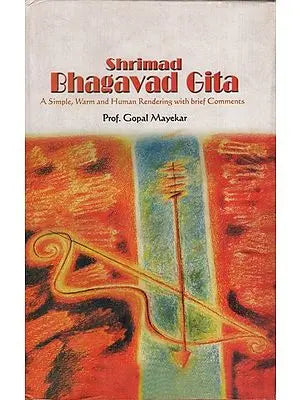 Shrimad Bhagavad Gita: A Simple, Warm and Human Rendering with Brief Comments