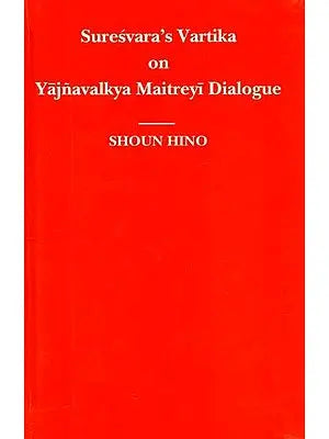 Suresvara's Vartika on Yajnavalkya Maitreyi Dialogue