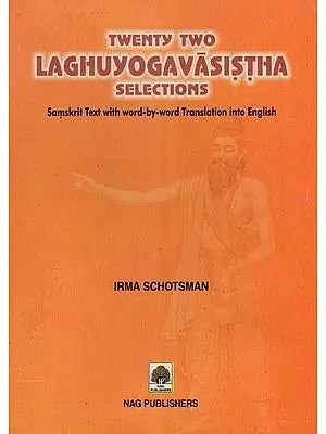 Twenty Two Laghu Yoga Vasistha Selections (Samskrit Text with Word-by-Word Trans. into English)