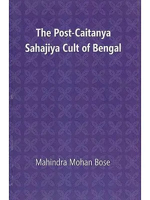 The Post- Caitanya Sahajiya Cult of Bengal