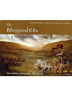 The Bhagavad Gita- A Fresh Approach (Messages From The Supreme: The God, Lord Krishna, Talks to Arjuna- No Interpreter)