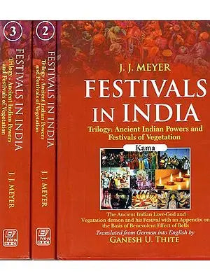 Festivals In India (Trilogy: Ancient Indian Powers And Festivals Of Vegetation) (Set of 3 Volumes)