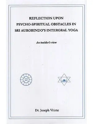 Reflection Upon Psycho-Spiritual Obstacles in Sri Aurobindo's Intergral Yoga- An Insider's View