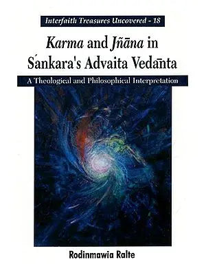 Karma And Jnana In Sanskara's Advaita Vedanta - A Theological And Philosophical Interpretation