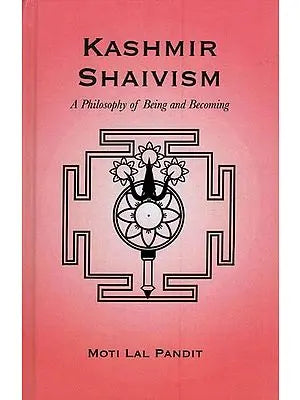 Kashmir Shaivism (A Philosophy of Being & Becoming)