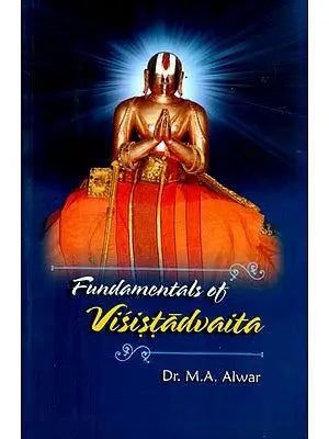 Fundamentals of Visistadvaita- A Comprehensive Guide to all Aspects of the Philosophy of Visistadvaita
