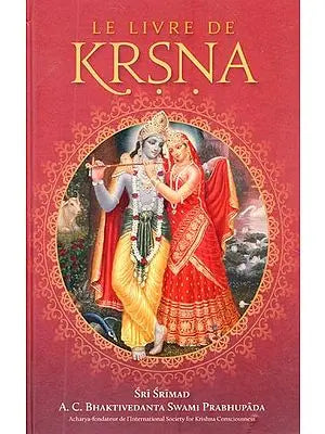 Le Livre De Krsna (Un résumé du Dixième Chant du Srimad Bhagavatam de Srila Vyasadeva)- The Book Of Krsna (A Summary of the Tenth Canto of Srila Vyasadeva's Srimad Bhagavatam) (French)