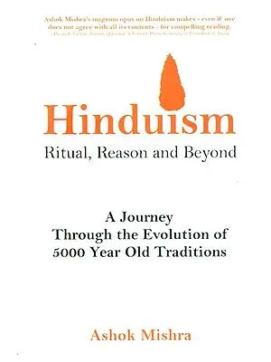 Hinduism- Rituals, Reason and Beyond (A Journey Through the Evolution of 5000 Year Old Traditions)