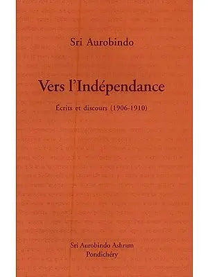 Vers L'Indépendance: Ecrits et Discours (1906-1910)- Towards Independence: Writings and Speeches (1906-1910) in French