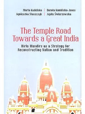 The Temple Road Towards a Great India: Birla Mandirs as a Strategy for Reconstructing Nation and Tradition